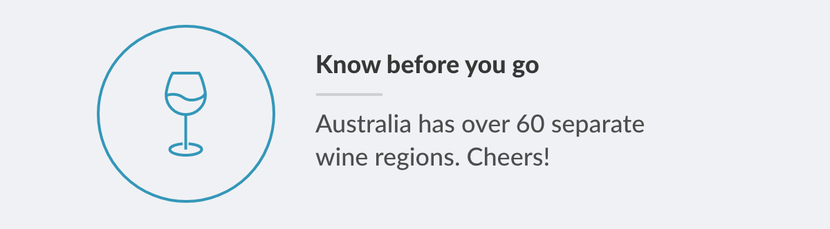 Know                                                            before you go                                                            - Australia                                                            has over 60                                                            separate wine                                                            regions.                                                            Cheers!